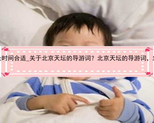 香港验血怀孕多长时间合适_关于北京天坛的导游词？北京天坛的导游词，急需